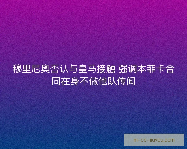 穆里尼奥否认与皇马接触 强调本菲卡合同在身不做他队传闻